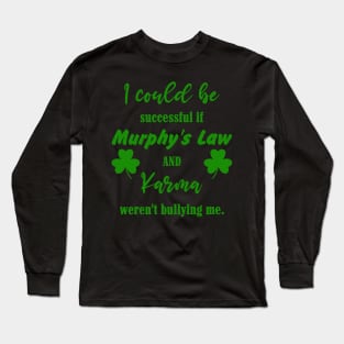 I could be successful if Murphy's Law and Karma weren't bullying me Long Sleeve T-Shirt